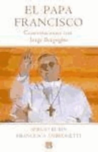 El papa Francisco. Conversaciones con Jorge Bergoglio - Sergio Rubin